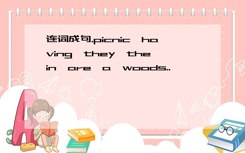 连词成句.picnic,having,they,the,in,are,a,woods..