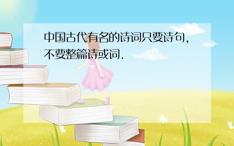 中国古代有名的诗词只要诗句,不要整篇诗或词.