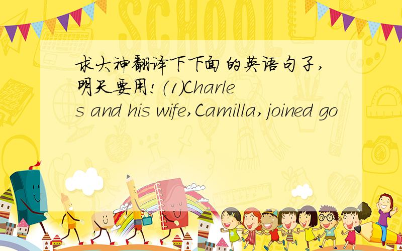 求大神翻译下下面的英语句子,明天要用!（1）Charles and his wife,Camilla,joined go