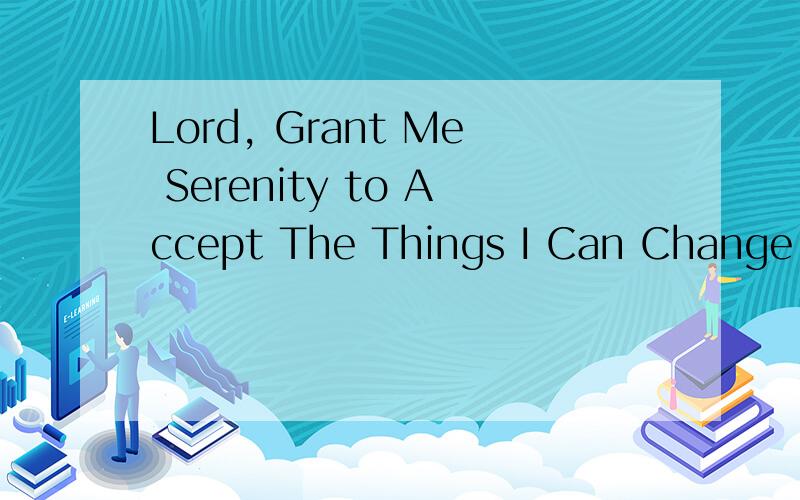Lord, Grant Me Serenity to Accept The Things I Can Change, C