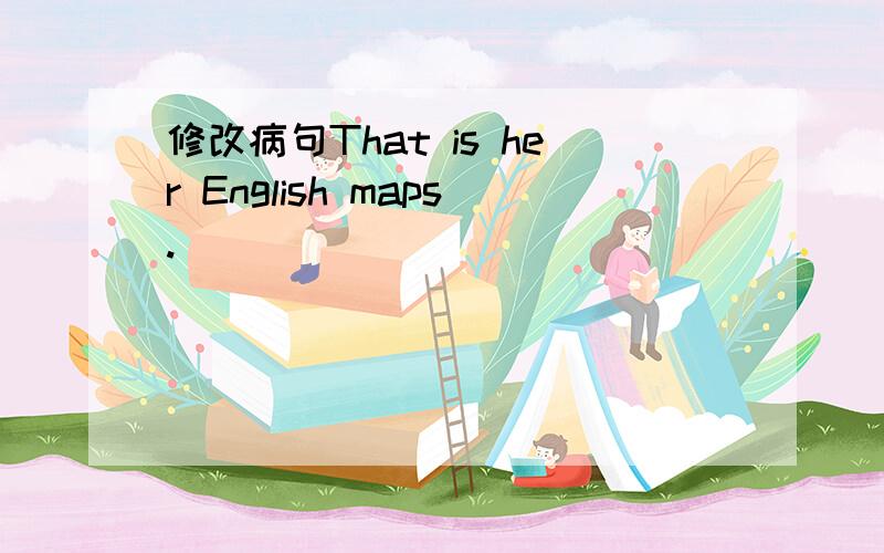 修改病句That is her English maps.