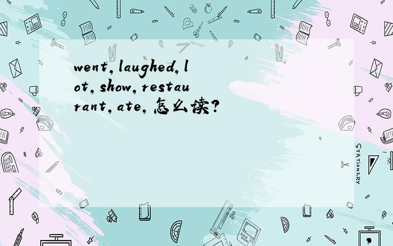 went,laughed,lot,show,restaurant,ate,怎么读?
