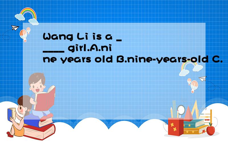 Wang Li is a _____ girl.A.nine years old B.nine-years-old C.