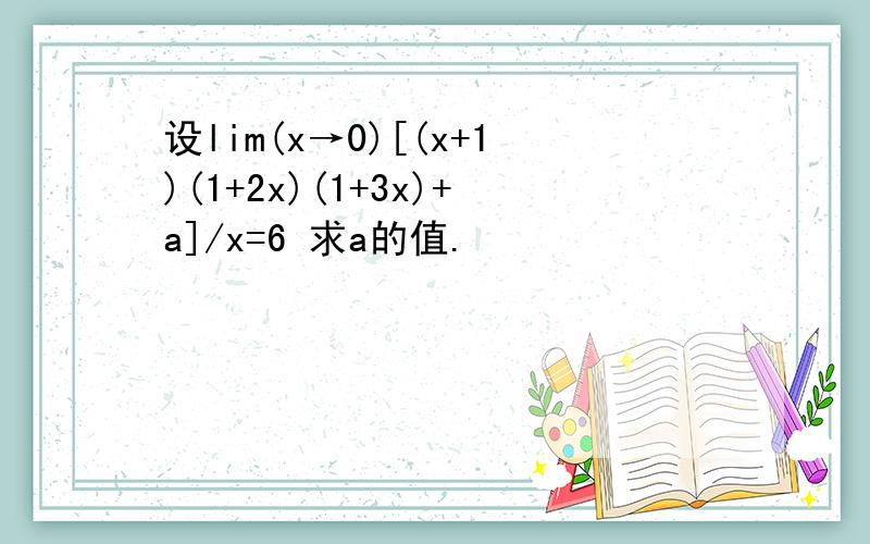 设lim(x→0)[(x+1)(1+2x)(1+3x)+a]/x=6 求a的值.