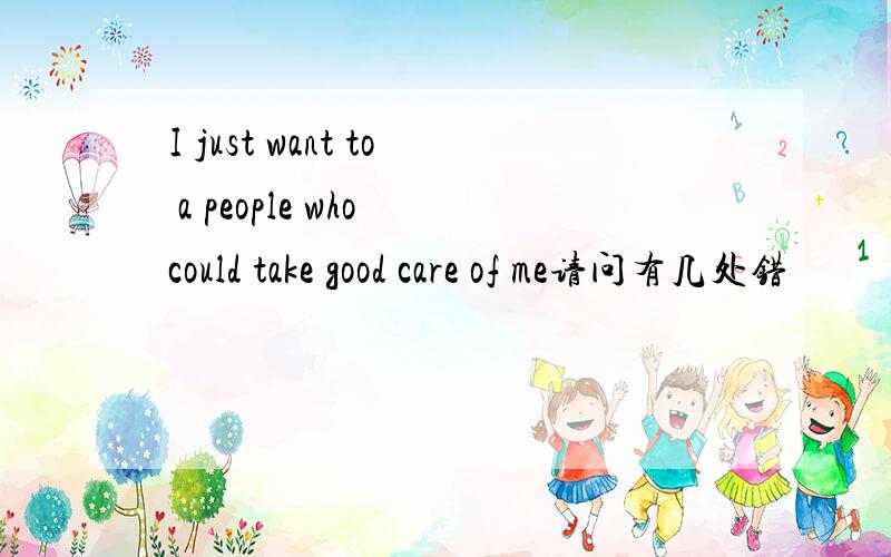 I just want to a people who could take good care of me请问有几处错
