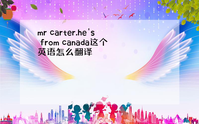 mr carter.he's from canada这个英语怎么翻译