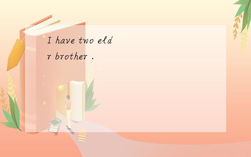 I have two eldr brother .