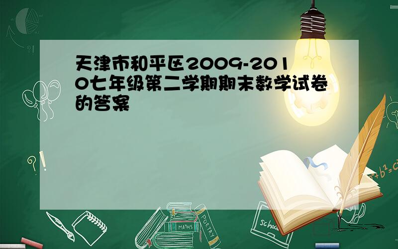 天津市和平区2009-2010七年级第二学期期末数学试卷的答案