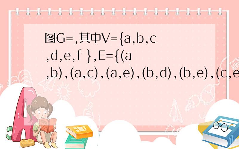 图G=,其中V={a,b,c,d,e,f },E={(a,b),(a,c),(a,e),(b,d),(b,e),(c,e