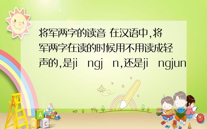 将军两字的读音 在汉语中,将军两字在读的时候用不用读成轻声的,是jiāngjūn,还是jiāngjun