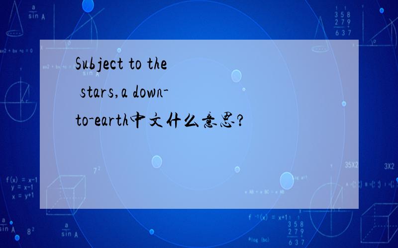 Subject to the stars,a down-to-earth中文什么意思?