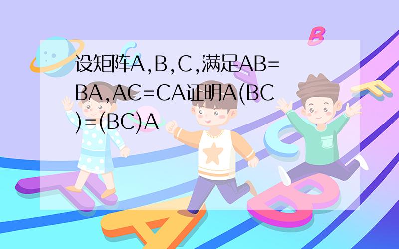 设矩阵A,B,C,满足AB=BA,AC=CA证明A(BC)=(BC)A