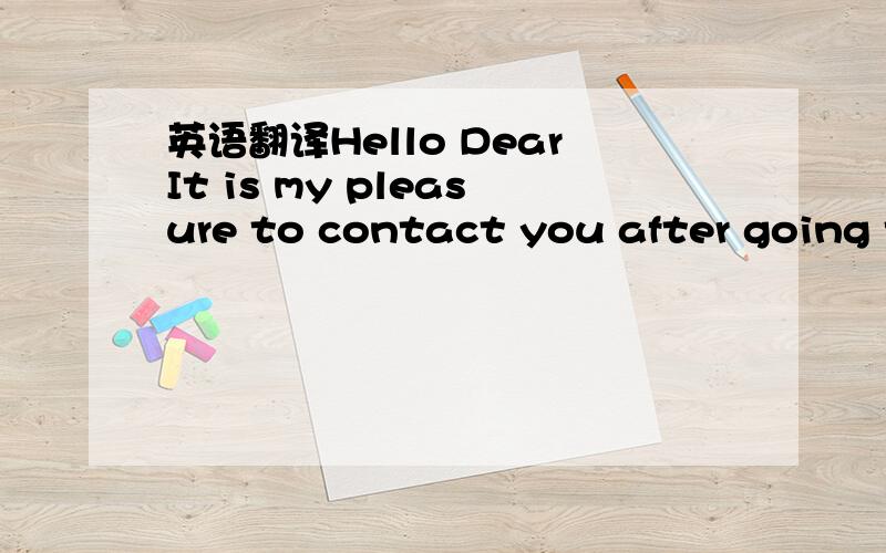 英语翻译Hello DearIt is my pleasure to contact you after going t