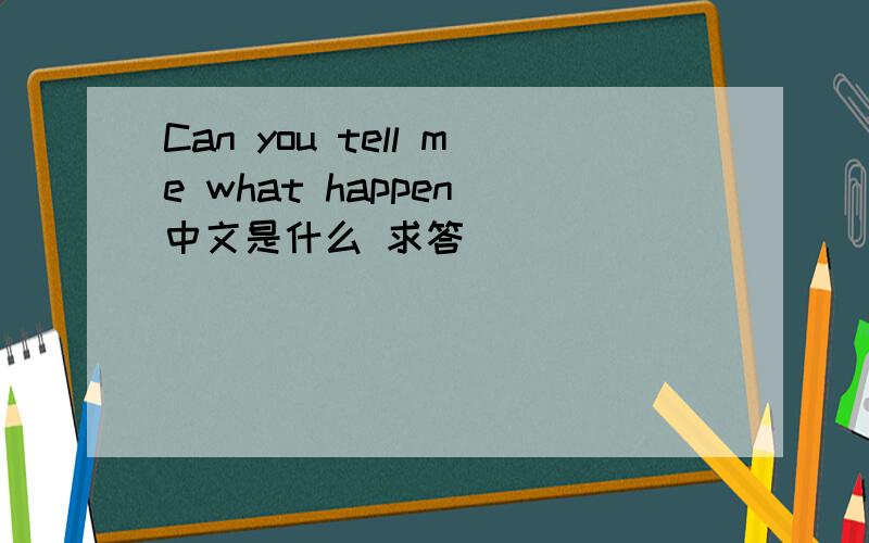 Can you tell me what happen 中文是什么 求答
