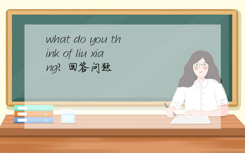 what do you think of liu xiang? 回答问题