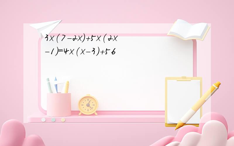 3x(7-2x)+5x(2x-1)=4x(x-3)+56