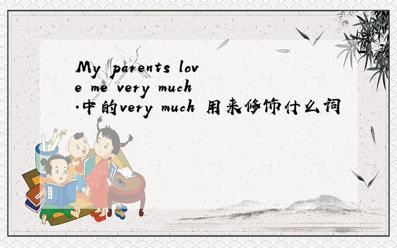 My parents love me very much.中的very much 用来修饰什么词