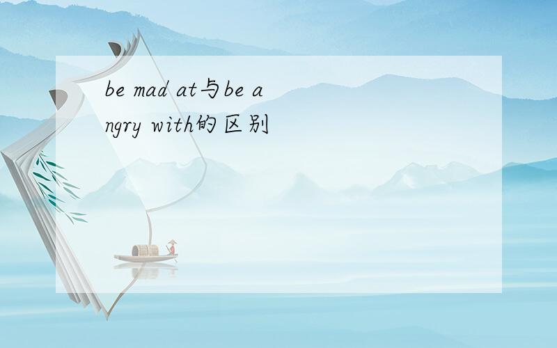 be mad at与be angry with的区别