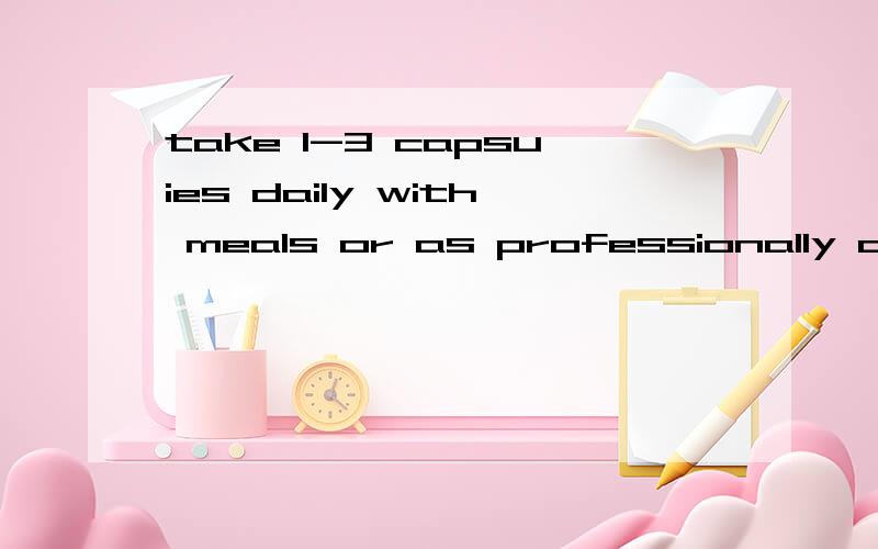 take 1-3 capsuies daily with meals or as professionally advi
