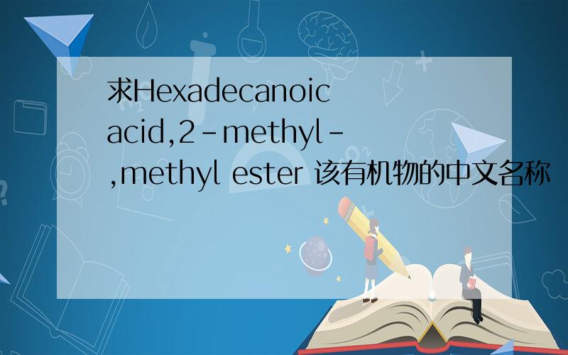 求Hexadecanoic acid,2-methyl-,methyl ester 该有机物的中文名称