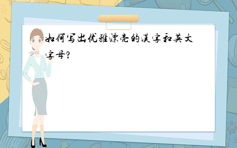 如何写出优雅漂亮的汉字和英文字母?