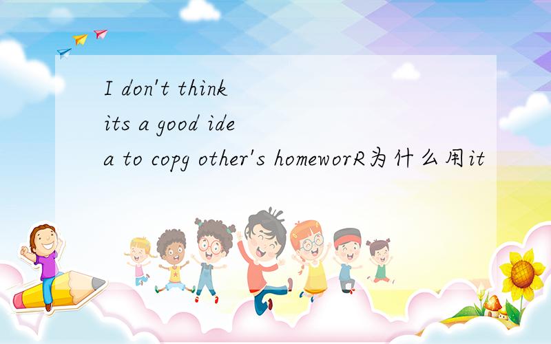 I don't think its a good idea to copg other's homeworR为什么用it