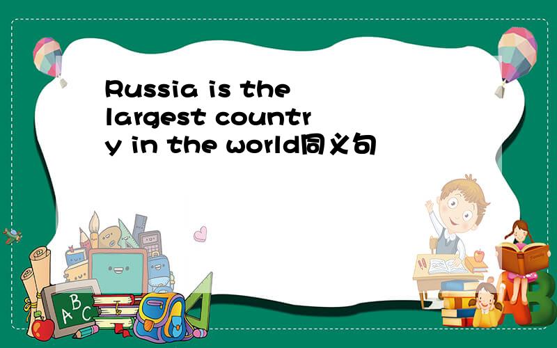 Russia is the largest country in the world同义句