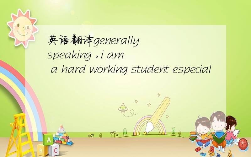 英语翻译generally speaking ,i am a hard working student especial