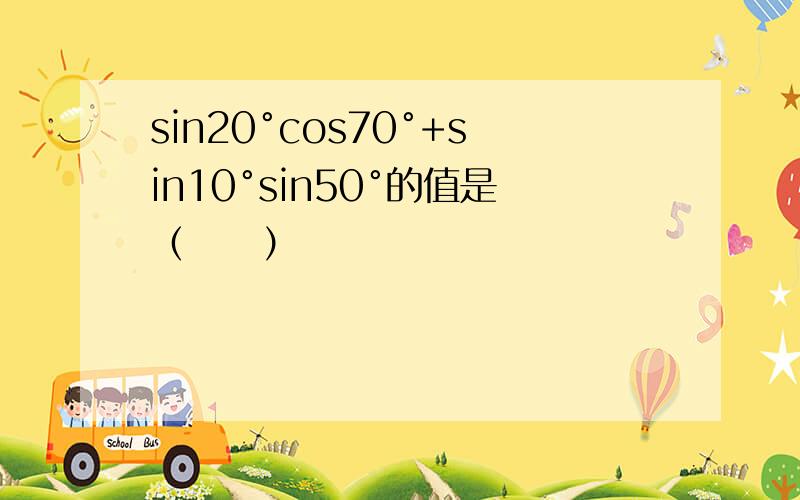 sin20°cos70°+sin10°sin50°的值是（　　）