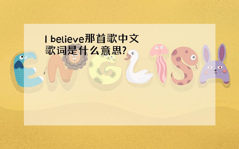 I believe那首歌中文歌词是什么意思?