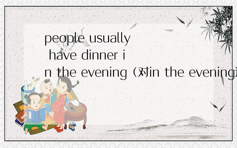 people usually have dinner in the evening（对in the evening进行提