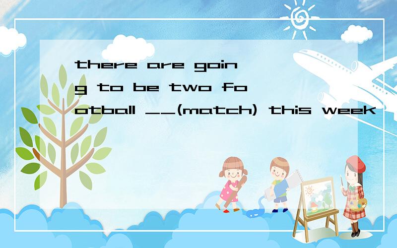 there are going to be two football __(match) this week