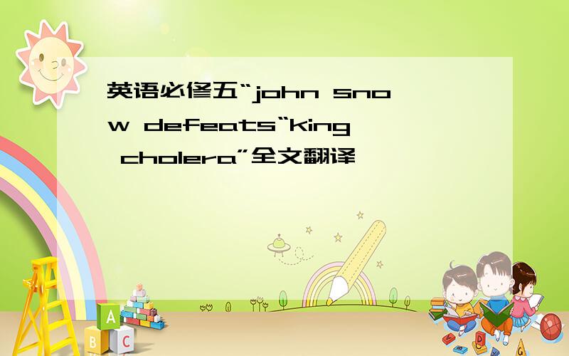 英语必修五“john snow defeats“king cholera”全文翻译