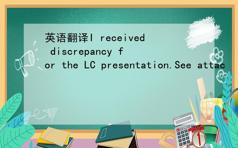 英语翻译I received discrepancy for the LC presentation.See attac