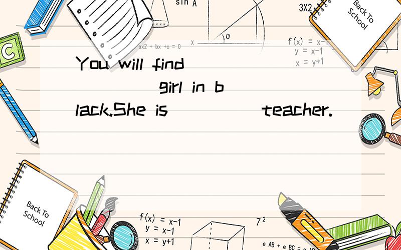 You will find ____ girl in black.She is ____ teacher.
