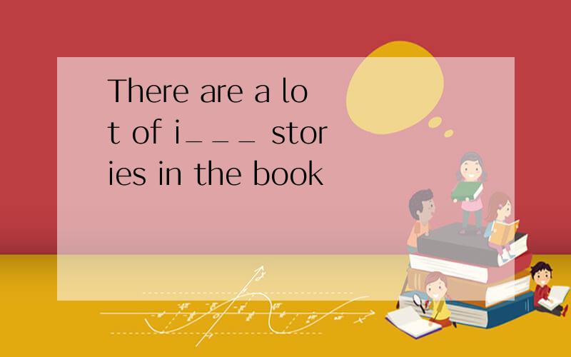 There are a lot of i___ stories in the book