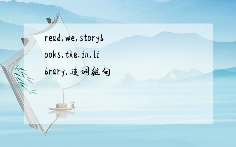 read,we,storybooks,the,in,library.连词组句