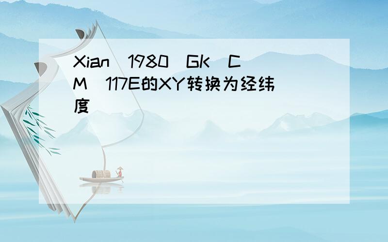 Xian_1980_GK_CM_117E的XY转换为经纬度
