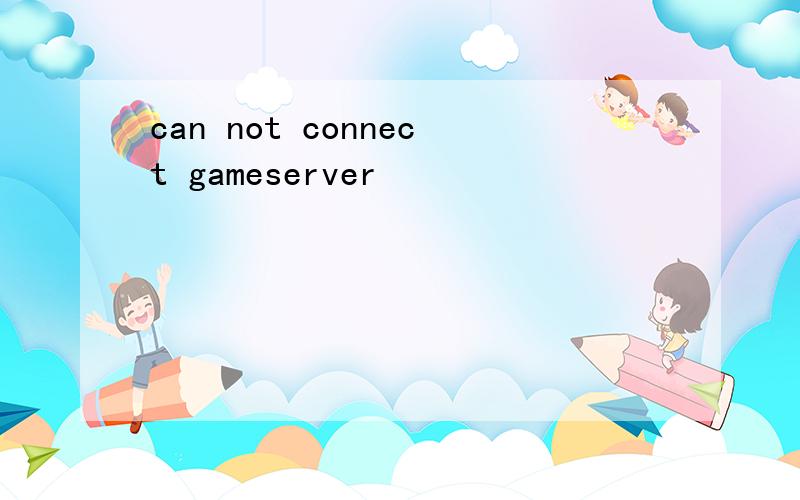 can not connect gameserver