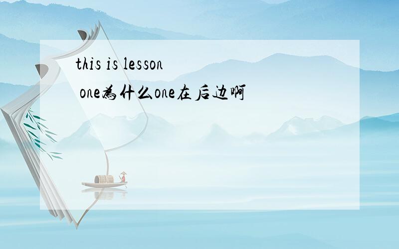 this is lesson one为什么one在后边啊
