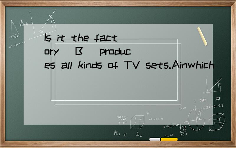 Is it the factory _B_ produces all kinds of TV sets.Ainwhich