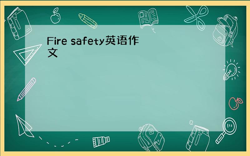 Fire safety英语作文