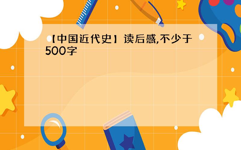 【中国近代史】读后感,不少于500字