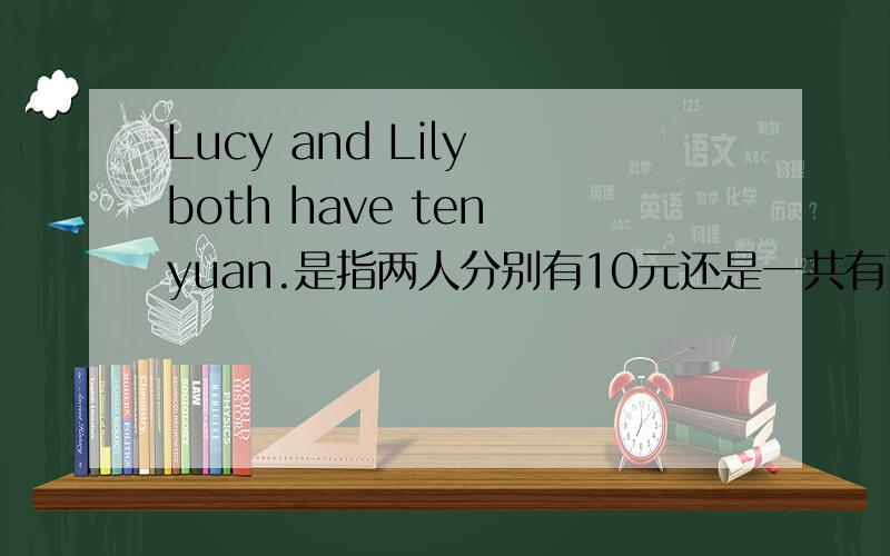 Lucy and Lily both have ten yuan.是指两人分别有10元还是一共有10元?