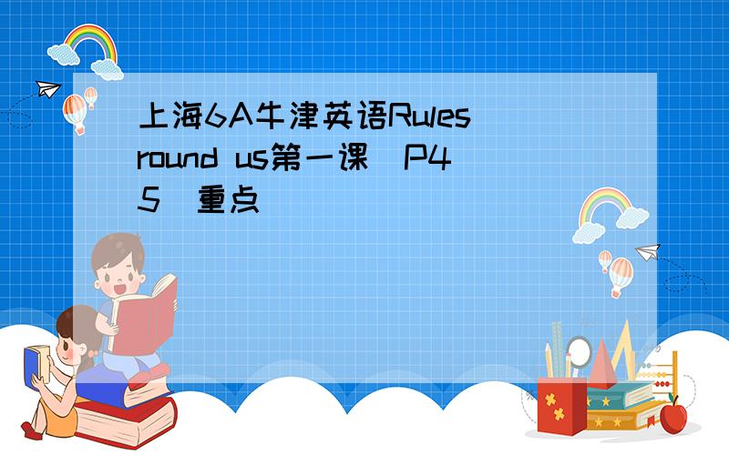 上海6A牛津英语Rules round us第一课（P45）重点