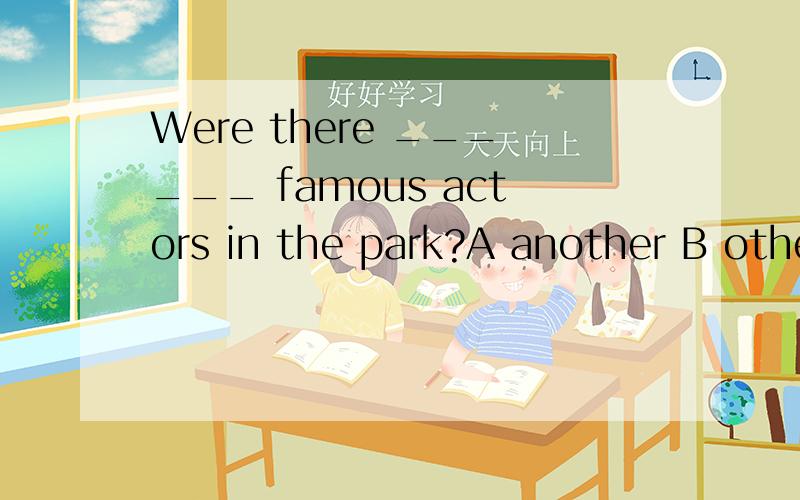 Were there ______ famous actors in the park?A another B othe