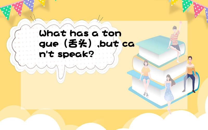 What has a tongue（舌头）,but can't speak?