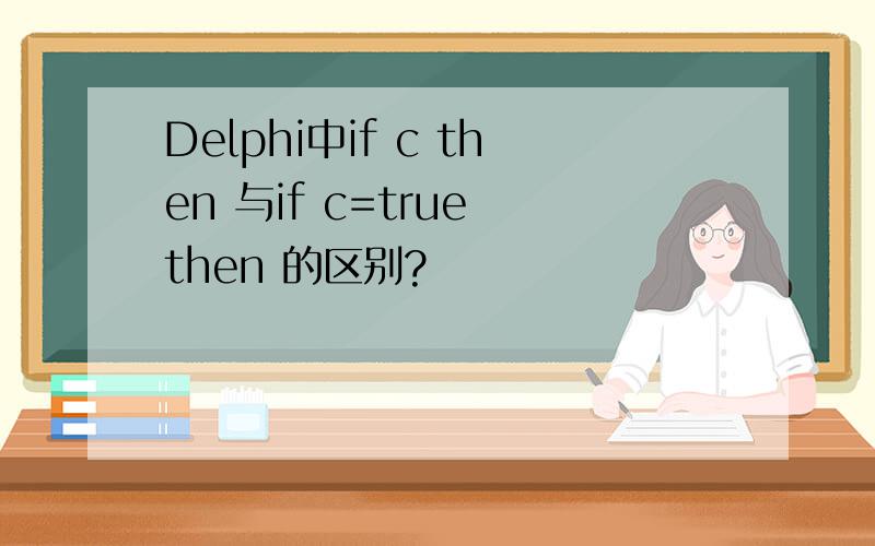 Delphi中if c then 与if c=true then 的区别?
