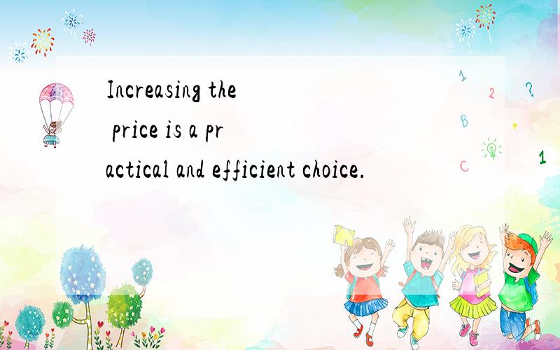 Increasing the price is a practical and efficient choice.
