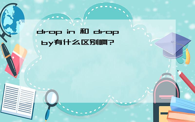 drop in 和 drop by有什么区别啊?